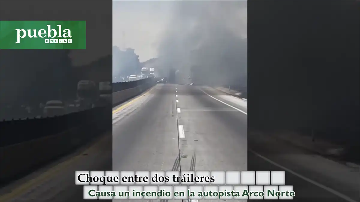 Choque entre dos tráileres, causa un incendio en la autopista Arco Norte